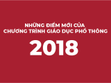 NHỮNG ĐIỂM MỚI CỦA CHƯƠNG TRÌNH GIÁO DỤC PHỔ THÔNG 2018 